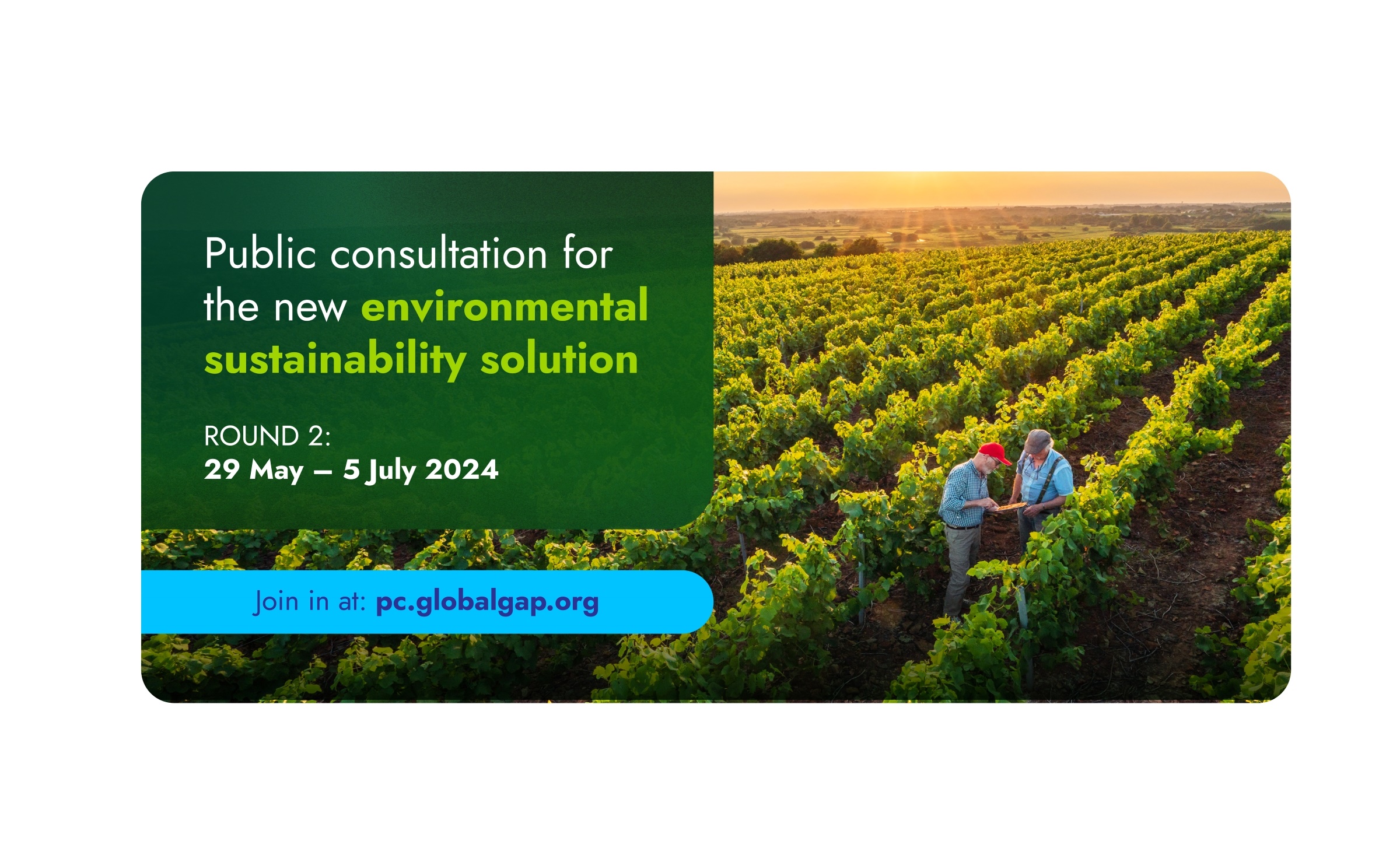 Invitation to submit comments and participate in the public consultation of the new environmental sustainability solution frrom GLOBALG.A.P.  29 July to 5 July 2024. 